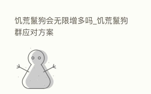 饑荒鬣狗會無限增多嗎_饑荒鬣狗群應對方案