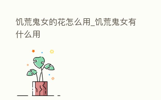 饑荒鬼女的花怎么用_饑荒鬼女有什么用