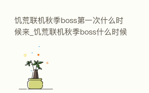 饑荒聯(lián)機(jī)秋季boss第一次什么時(shí)候來_饑荒聯(lián)機(jī)秋季boss什么時(shí)候出來