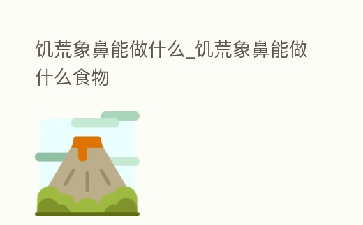 饑荒象鼻能做什么_饑荒象鼻能做什么食物