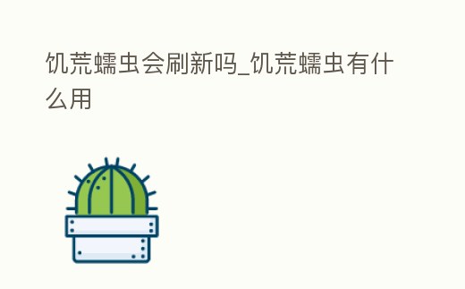饑荒蠕蟲會刷新嗎_饑荒蠕蟲有什么用