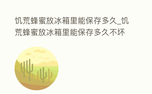 饑荒蜂蜜放冰箱里能保存多久_饑荒蜂蜜放冰箱里能保存多久不壞
