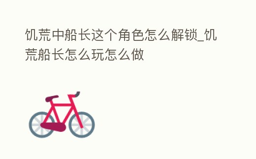 饑荒中船長這個角色怎么解鎖_饑荒船長怎么玩怎么做