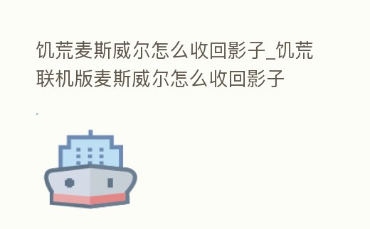 饑荒麥斯威爾怎么收回影子_饑荒聯(lián)機版麥斯威爾怎么收回影子