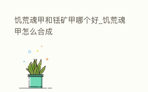 饑荒魂甲和銩礦甲哪個(gè)好_饑荒魂甲怎么合成