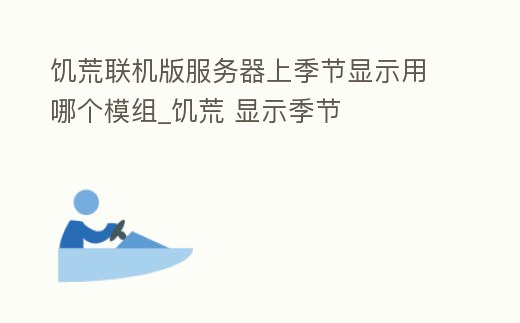 饑荒聯機版服務器上季節顯示用哪個模組_饑荒 顯示季節