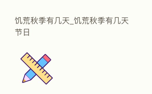 饑荒秋季有幾天_饑荒秋季有幾天節日
