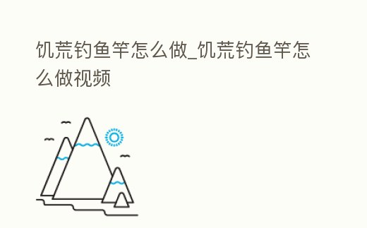 饑荒釣魚竿怎么做_饑荒釣魚竿怎么做視頻