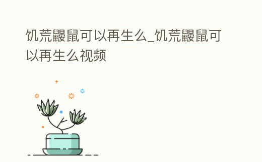 饑荒鼴鼠可以再生么_饑荒鼴鼠可以再生么視頻