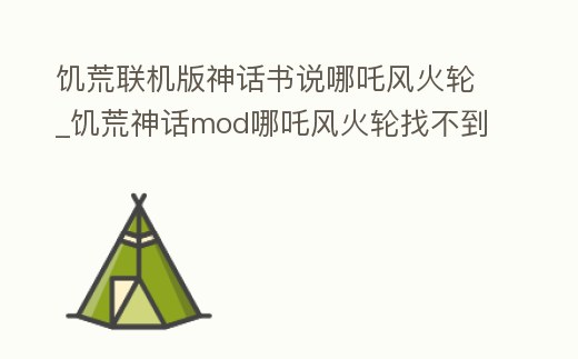 饑荒聯(lián)機版神話書說哪吒風火輪_饑荒神話mod哪吒風火輪找不到了怎么辦
