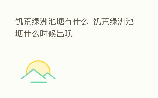 饑荒綠洲池塘有什么_饑荒綠洲池塘什么時候出現