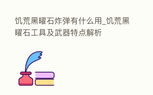 饑荒黑曜石炸彈有什么用_饑荒黑曜石工具及武器特點解析