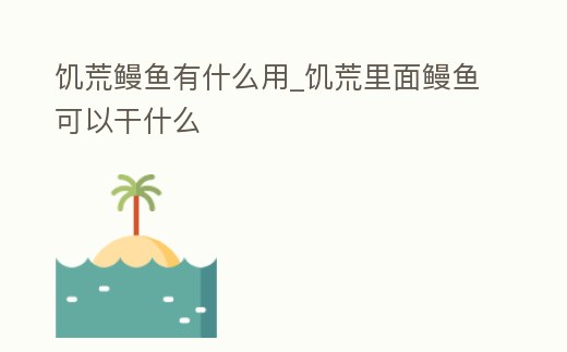 饑荒鰻魚有什么用_饑荒里面鰻魚可以干什么