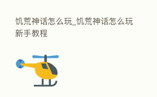 饑荒神話怎么玩_饑荒神話怎么玩新手教程