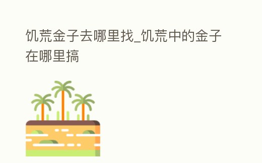 饑荒金子去哪里找_饑荒中的金子在哪里搞