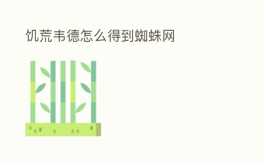 饑荒韋德怎么得到蜘蛛網(wǎng)