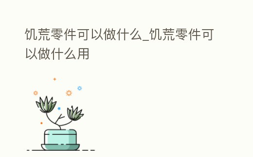饑荒零件可以做什么_饑荒零件可以做什么用