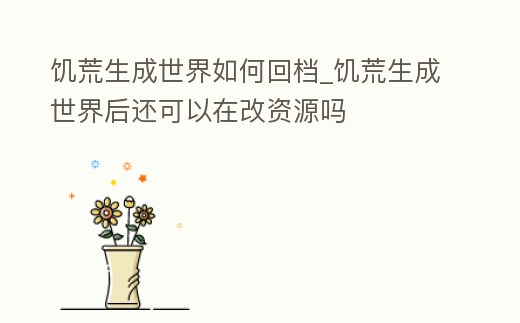 饑荒生成世界如何回檔_饑荒生成世界后還可以在改資源嗎
