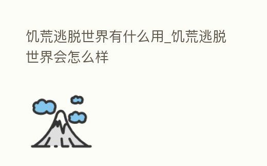 饑荒逃脫世界有什么用_饑荒逃脫世界會怎么樣