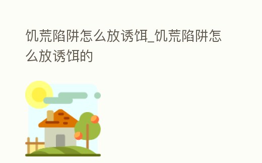 饑荒陷阱怎么放誘餌_饑荒陷阱怎么放誘餌的