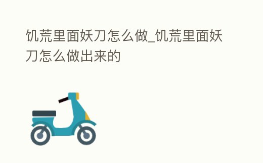 饑荒里面妖刀怎么做_饑荒里面妖刀怎么做出來的