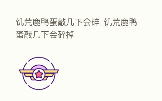 饑荒鹿鴨蛋敲幾下會碎_饑荒鹿鴨蛋敲幾下會碎掉