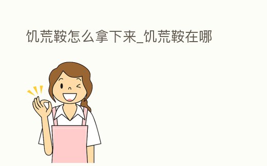 饑荒鞍怎么拿下來_饑荒鞍在哪