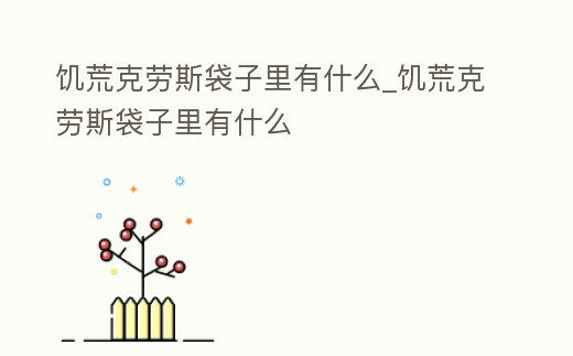 饑荒克勞斯袋子里有什么_饑荒克勞斯袋子里有什么