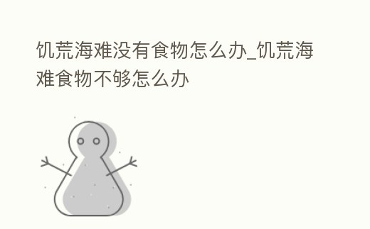 饑荒海難沒有食物怎么辦_饑荒海難食物不夠怎么辦
