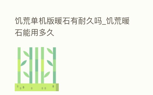 饑荒單機版暖石有耐久嗎_饑荒暖石能用多久