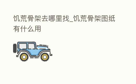 饑荒骨架去哪里找_饑荒骨架圖紙有什么用