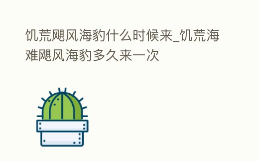 饑荒颶風海豹什么時候來_饑荒海難颶風海豹多久來一次