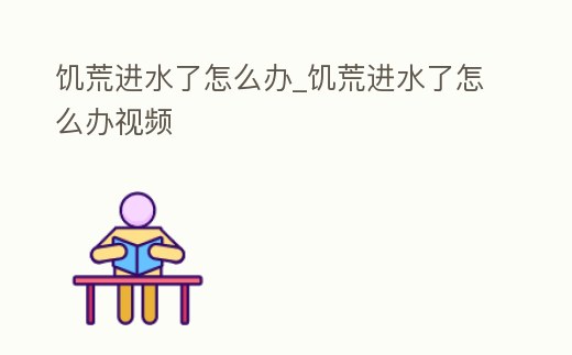饑荒進(jìn)水了怎么辦_饑荒進(jìn)水了怎么辦視頻