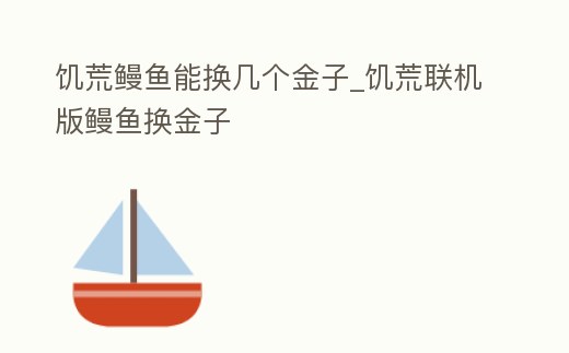 饑荒鰻魚能換幾個金子_饑荒聯機版鰻魚換金子
