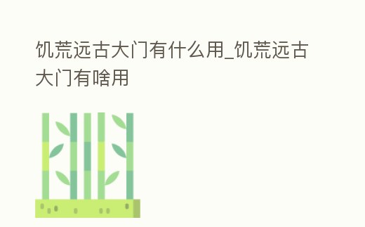 饑荒遠古大門有什么用_饑荒遠古大門有啥用