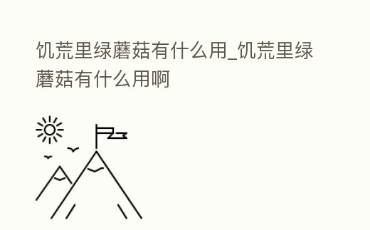 饑荒里綠蘑菇有什么用_饑荒里綠蘑菇有什么用啊