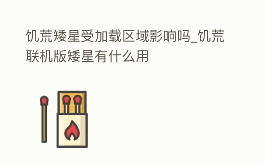 饑荒矮星受加載區(qū)域影響嗎_饑荒聯(lián)機(jī)版矮星有什么用