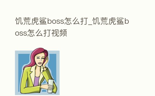饑荒虎鯊boss怎么打_饑荒虎鯊boss怎么打視頻