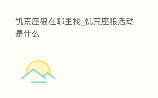 饑荒座狼在哪里找_饑荒座狼活動(dòng)是什么