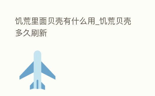 饑荒里面貝殼有什么用_饑荒貝殼多久刷新