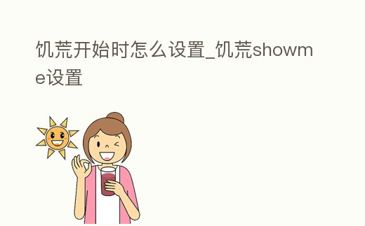 饑荒開(kāi)始時(shí)怎么設(shè)置_饑荒showme設(shè)置