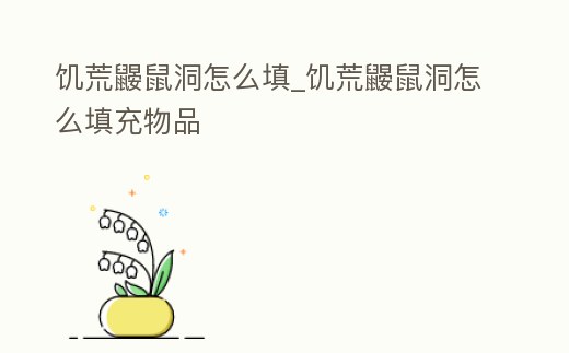 饑荒鼴鼠洞怎么填_饑荒鼴鼠洞怎么填充物品