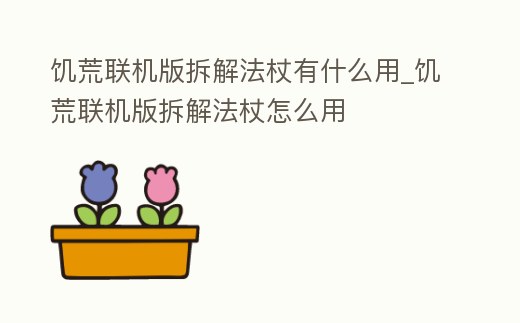 饑荒聯機版拆解法杖有什么用_饑荒聯機版拆解法杖怎么用