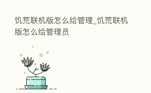 饑荒聯機版怎么給管理_饑荒聯機版怎么給管理員