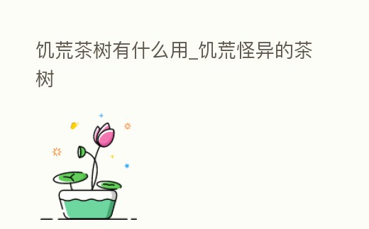 饑荒茶樹有什么用_饑荒怪異的茶樹