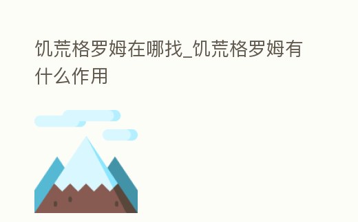 饑荒格羅姆在哪找_饑荒格羅姆有什么作用
