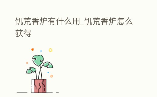 饑荒香爐有什么用_饑荒香爐怎么獲得