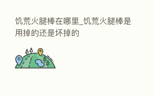 饑荒火腿棒在哪里_饑荒火腿棒是用掉的還是壞掉的