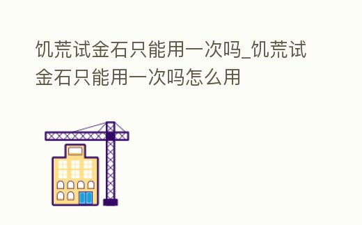 饑荒試金石只能用一次嗎_饑荒試金石只能用一次嗎怎么用