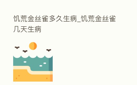 饑荒金絲雀多久生病_饑荒金絲雀幾天生病